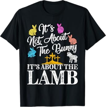 Its Not About The Bunny About Lamb Jesus Easter Christians T-Shirt
