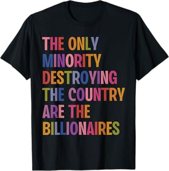 The Only Minority Destroying This Country Are Billionaires T-Shirt