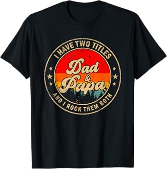 I Have Two Titles Dad & Papa I Rock Them Both Funny Papa T-Shirt