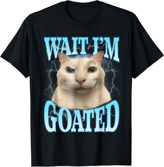 Funny Wait I'm Goated Silly Cat Meme Humor Silly Cat Saying T-Shirt