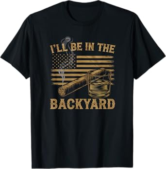 I'll Be In The Backyard Vintage USA FLag Cigar And Bourbon T-Shirt