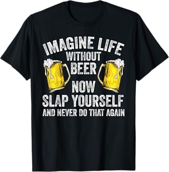 Funny Imagine Life Without Beer Gift Men Women Cool Drinking T-Shirt