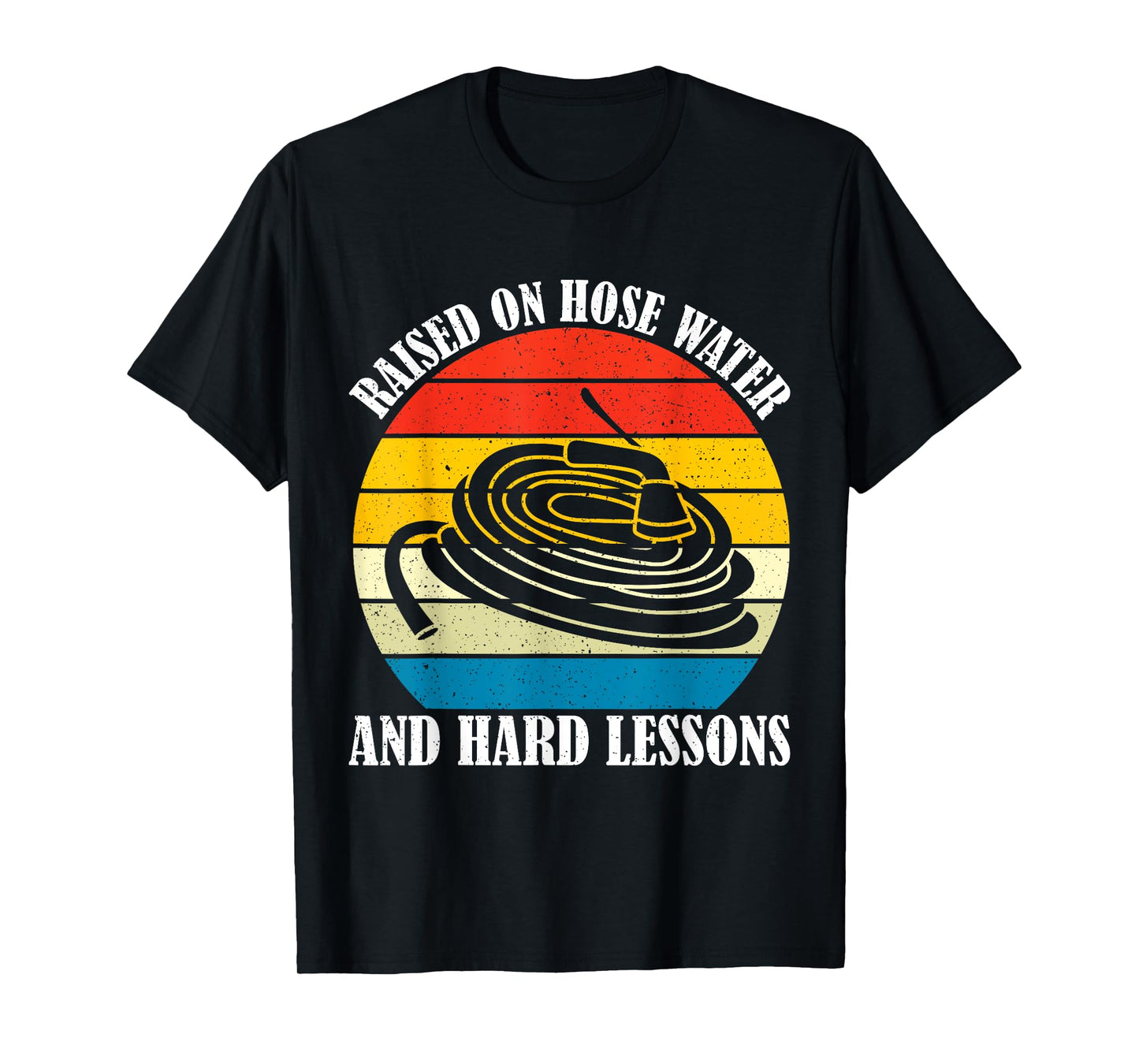 Raised On Hose Water and Hard Lessons Funny Humorous Saying T-Shirt