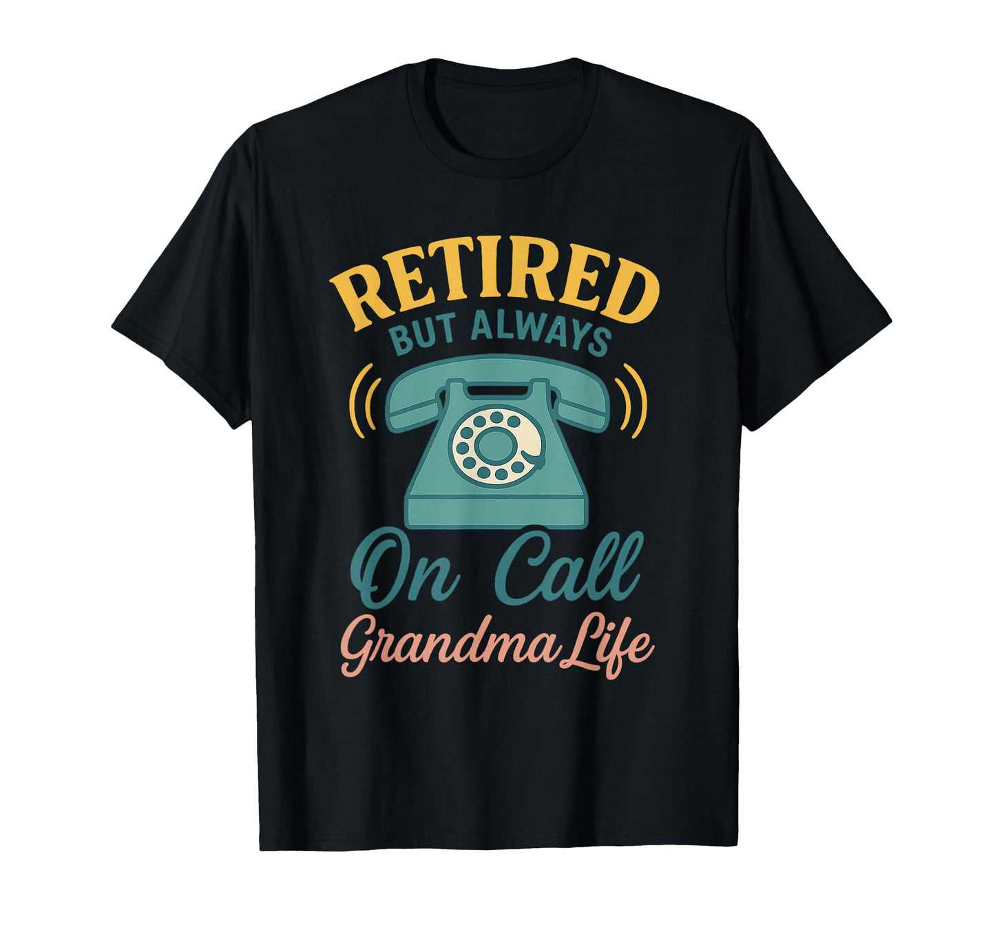Retired But Always On Call - Grandma Life Funny Tee T-Shirt