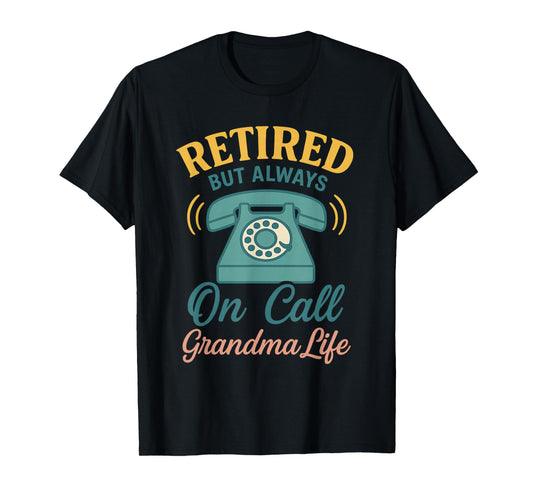 Retired But Always On Call - Grandma Life Funny Tee T-Shirt