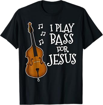 I Play Bass For Jesus, Double Bassist, Church Musician T-Shirt