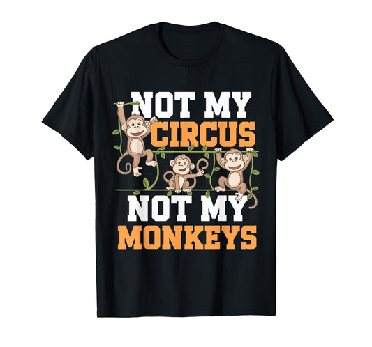 Not My Cyrcus Not My Monkeys Funny Not My Problem Saying Gag T-Shirt
