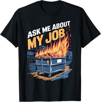 Ask Me About My Job Dumpster Fire Humor Dumpster Fire T-Shirt