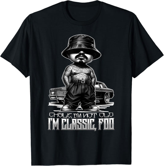 CHALE IM NOT OLD IM CLASSIC FOO Funny Cholo Chicano Tattoo T-Shirt