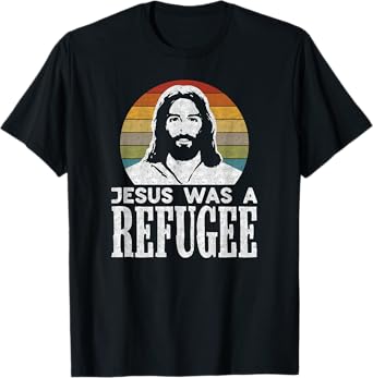 Pro Immigration Christian Liberal Jesus Was A Refugee T-Shirt