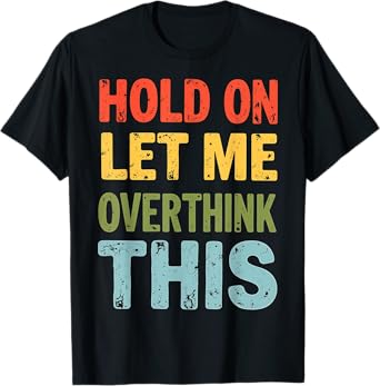 Hold On Let Me Overthink This Funny Sarcastic Vintage T-Shirt