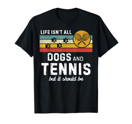 Life isn't all dogs and Tennis but it should be Funny Tennis T-Shirt