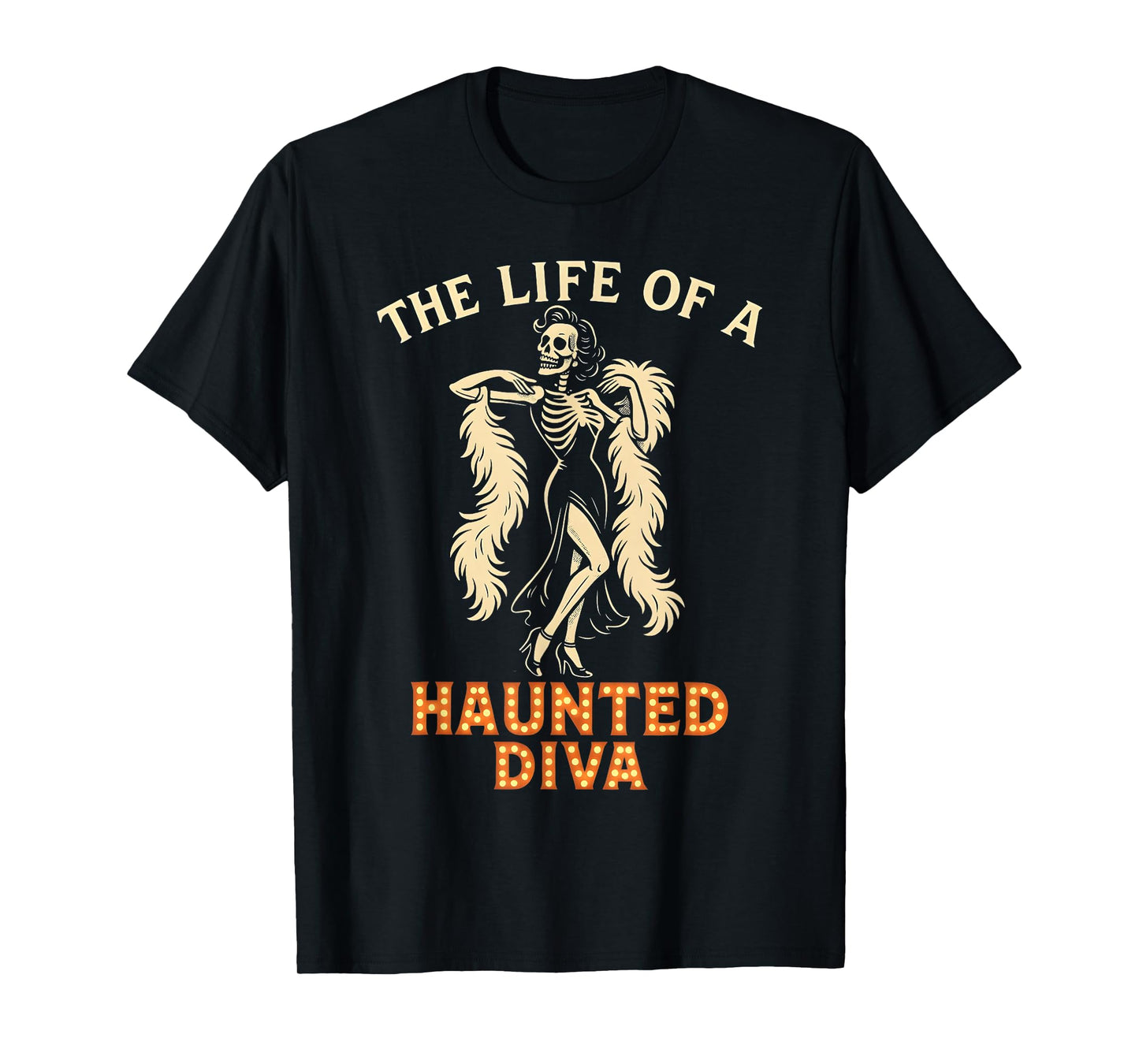 The Life of a Haunted Diva Glamorous Skeleton Showgirl T-Shirt