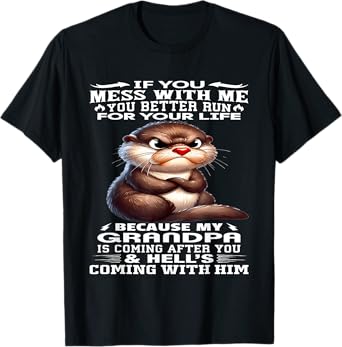 If you mess with me you better run for your life because my T-Shirt