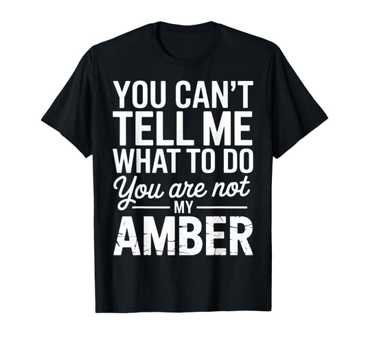 You Can't Tell Me What to Do You are Not My Amber T-Shirt