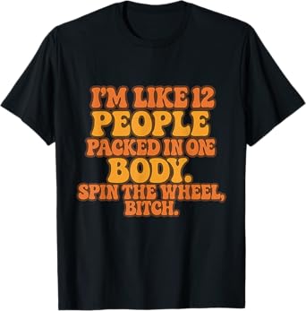 I'm Like 12 People Packed In One Body Spin The Wheel Funny T-Shirt
