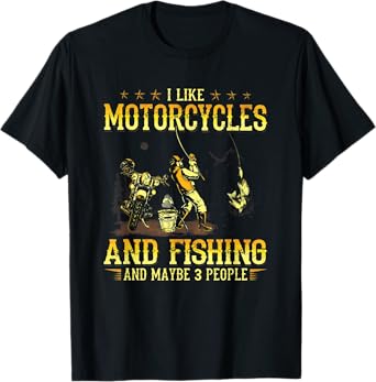 i like motorcycles and fishing and maybe 3 people T-Shirt
