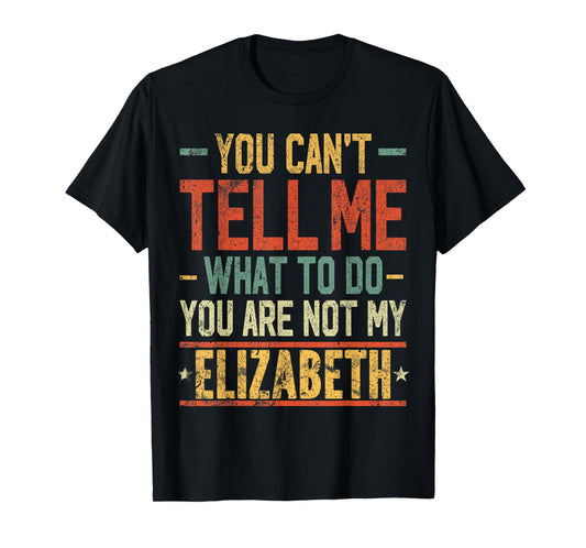 You Can't Tell Me What to Do You are Not My Elizabeth T-Shirt