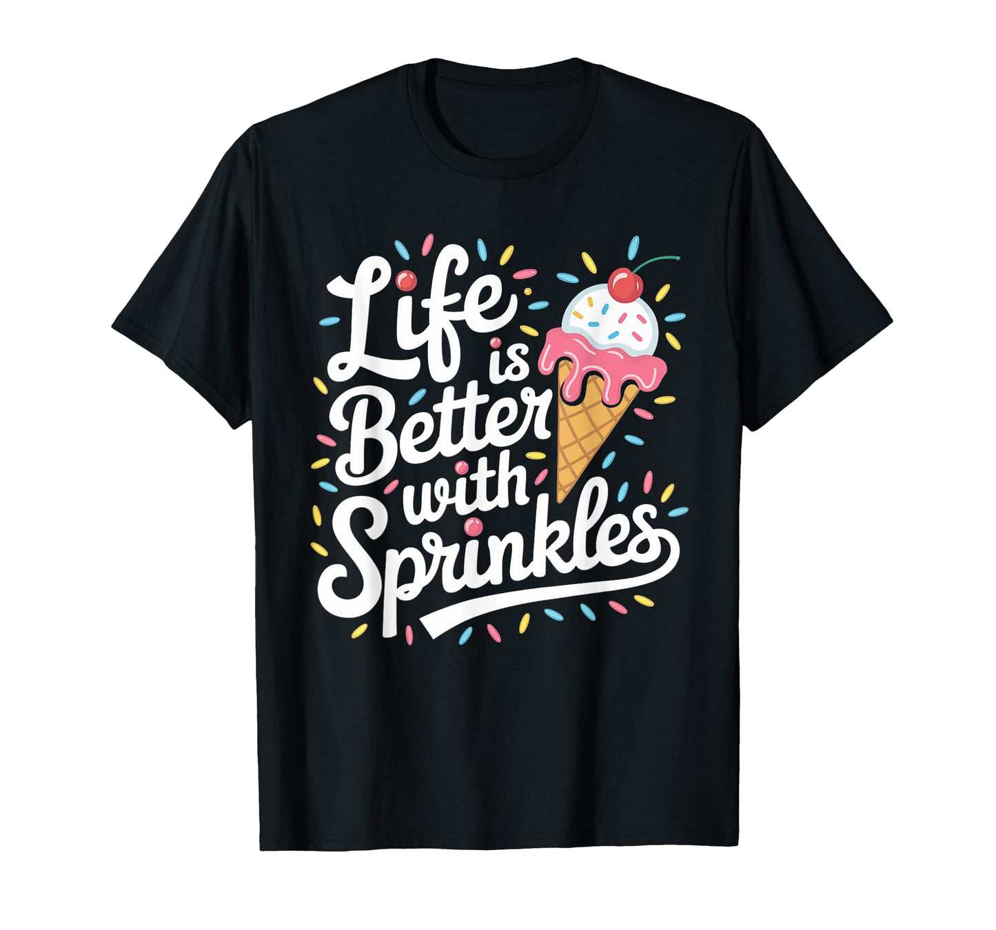 Life is Better with Sprinkles Ice Cream Sweet Treats T-Shirt