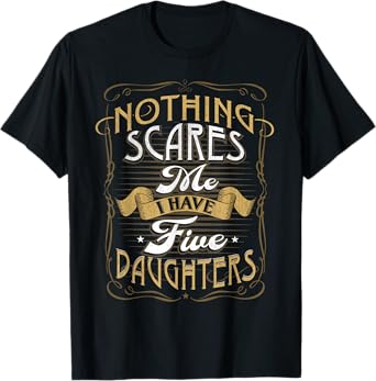 Nothing Scares Me I Have 5 Daughters Nothing Scares Me Dad T-Shirt