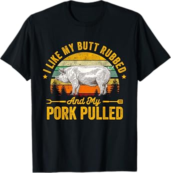 I Like My Butt Rubbed And My Pork Pulled Funny Gift for BBQ T-Shirt