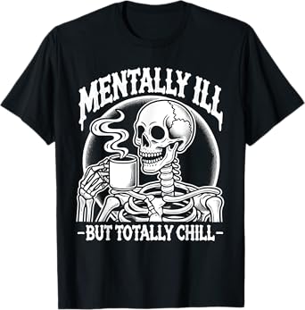 Mentally Ill But Totally Chill Halloween Costume Skeleton T-Shirt