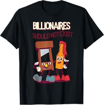 Billionaires Should Not Exist T-Shirt