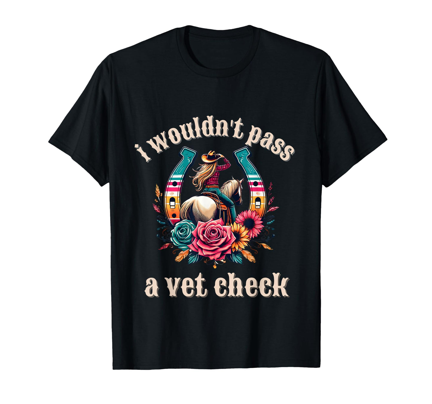 I wouldn't pass a Vet Check Cowgirl T-Shirt