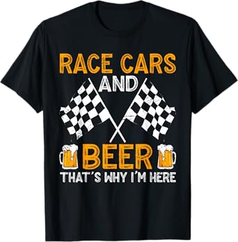 Race Cars And Beer That's Why I'm Here T-Shirt