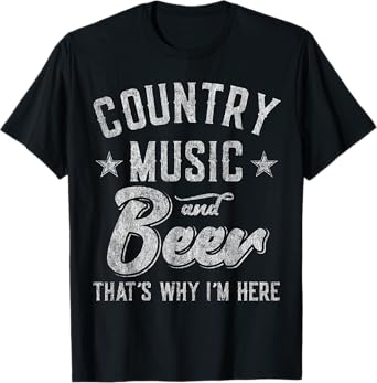 Country Music and Beer That's Why I'm Here T-Shirt