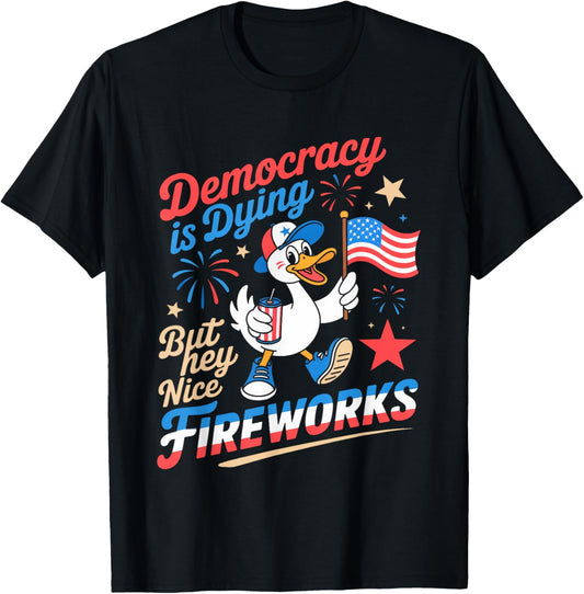 Democracy Is Dying But Hey Nice Fireworks Duck 4th Of July T-shirt
