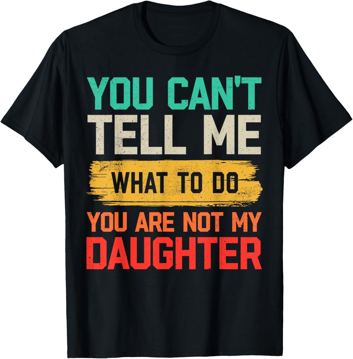 Vintage You Can't Tell Me What To Do You're Not My Daughter T-Shirt