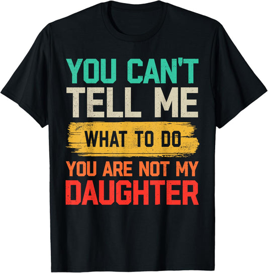 Vintage You Can't Tell Me What To Do You're Not My Daughter T-Shirt