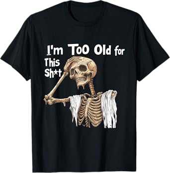 I'm Too Old for This Shit Funny Skeleton Worrying T-Shirt