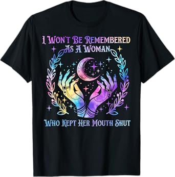 I Won't Be Remembered As A Woman Who Kept Her Mouth Shut T-Shirt