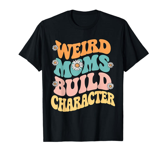 Weird Moms Build Character Retro Groovy Daisy Flower Funny T-Shirt