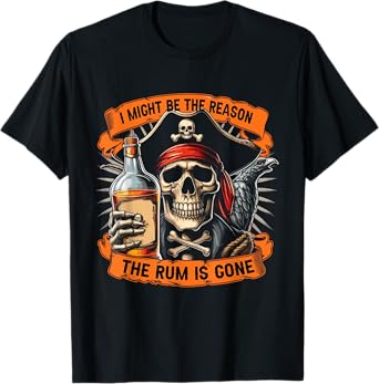 Pirate Drinking Rum | I Might Be The Reason The Rum Is Gone T-Shirt
