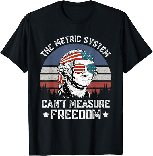 Funny 4th Of July The Metric System Can't Measure Freedom T-shirt
