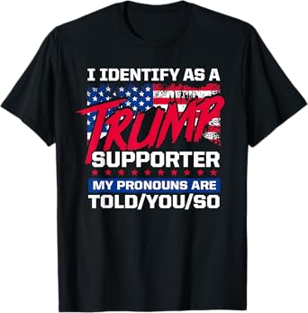 I Identify As A Trump Supporter My pronouns are told/you/so T-Shirt
