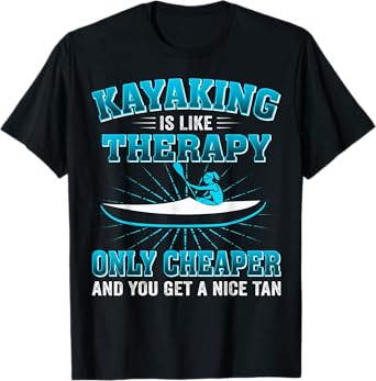 Kayaking Is Like Therapy Only Cheaper And You Get A Nice Tan T-Shirt