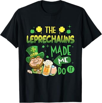 The Leprechauns Made Me Do It Shirt Saint Patrick's Day T-Shirt