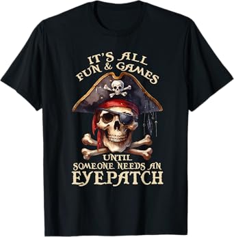 It's All Fun & Games Until Someone Needs An Eyepatch Pirat T-Shirt