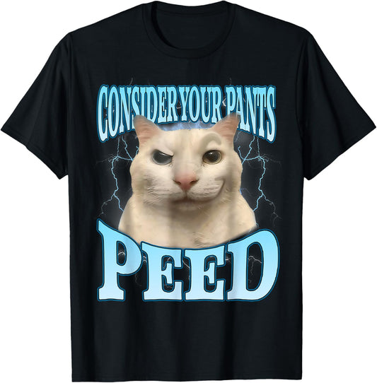 Consider Your Pants Peed Funny Freak Cat Meme Humor Saying T-Shirt