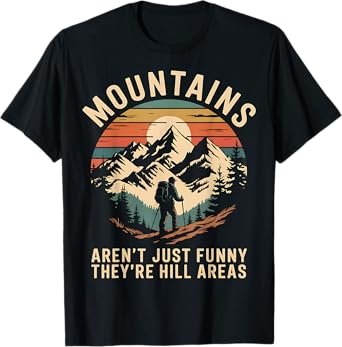 Mountains Aren't Funny They're Hill Areas T-Shirt