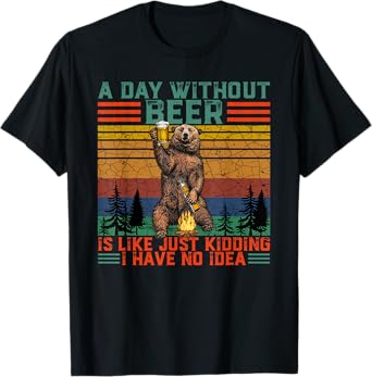 A Day Without Beer is Like Just Kidding Fun Bear Drink Beer T-Shirt