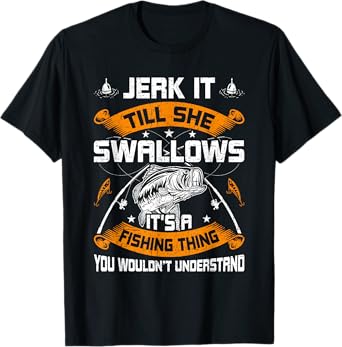Jerk It Till She Swallows Fly Fishing T-Shirt
