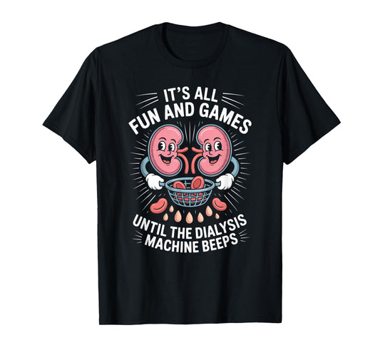 It's All Fun And Games Until The Dialysis Machine Nurse T-Shirt