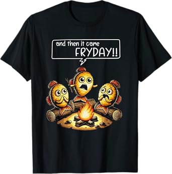 Fish fry and then it cam fry day funny fried fish Lover T-Shirt