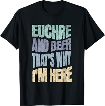 EUCHRE AND BEER THAT'S WHY I'M HERE - Fun Card Playing T-Shirt