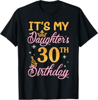 Happy Dad Mom It's My Daughter's 30th Birthday 30 Years Old T-Shirt